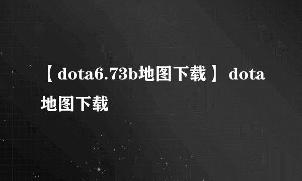 【dota6.73b地图下载】 dota地图下载