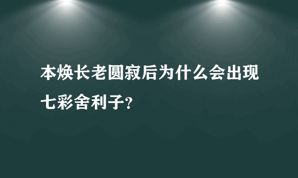 本焕长老圆寂后为什么会出现七彩舍利子？