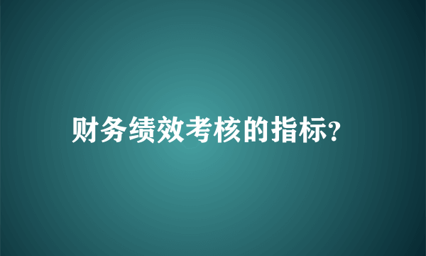 财务绩效考核的指标？