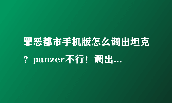 罪恶都市手机版怎么调出坦克？panzer不行！调出的是其它车！