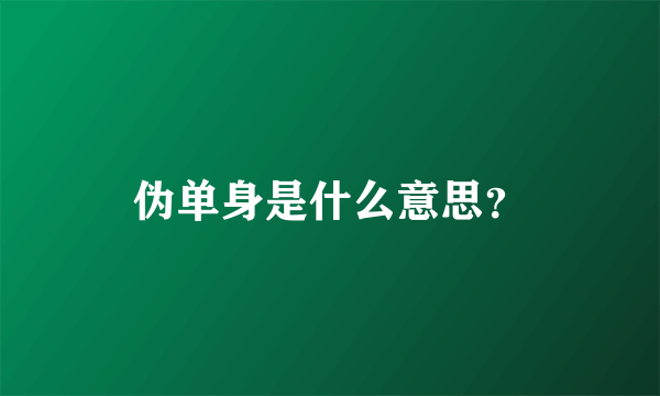 伪单身是什么意思？