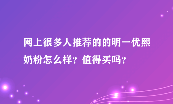 网上很多人推荐的的明一优熙奶粉怎么样？值得买吗？