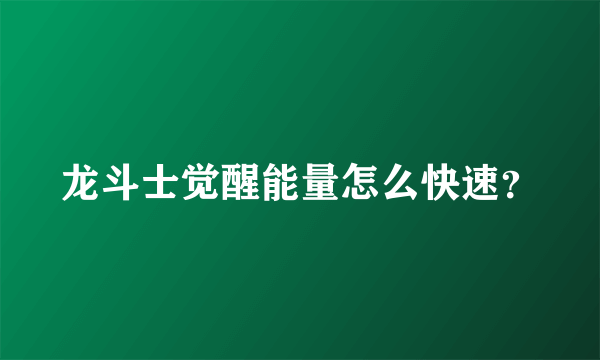 龙斗士觉醒能量怎么快速？