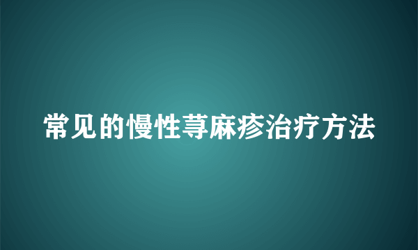 常见的慢性荨麻疹治疗方法