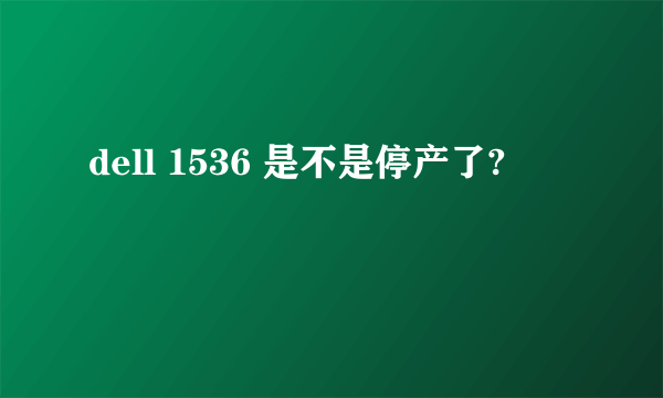 dell 1536 是不是停产了?