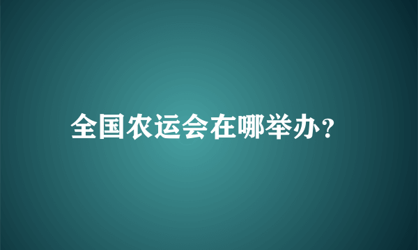 全国农运会在哪举办？