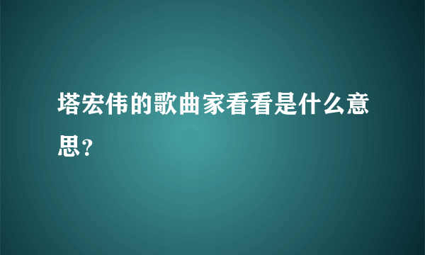 塔宏伟的歌曲家看看是什么意思？