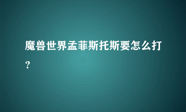 魔兽世界孟菲斯托斯要怎么打？