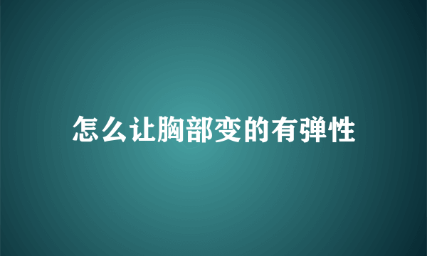 怎么让胸部变的有弹性