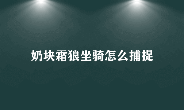 奶块霜狼坐骑怎么捕捉