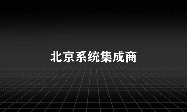 北京系统集成商