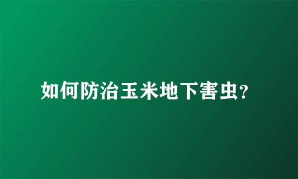 如何防治玉米地下害虫？