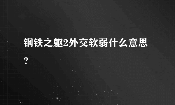 钢铁之躯2外交软弱什么意思？