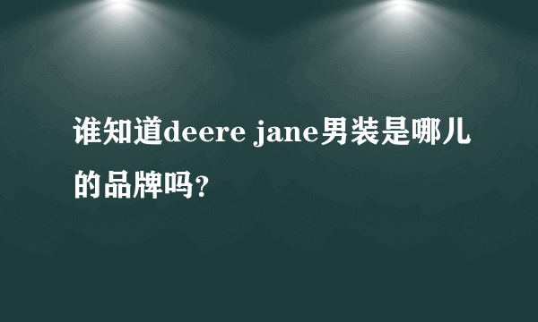 谁知道deere jane男装是哪儿的品牌吗？