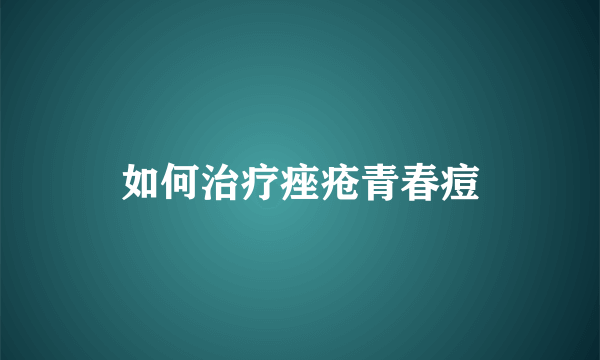 如何治疗痤疮青春痘