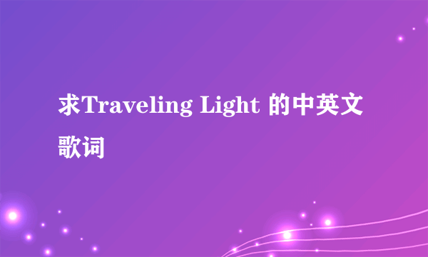 求Traveling Light 的中英文歌词