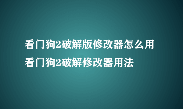 看门狗2破解版修改器怎么用 看门狗2破解修改器用法