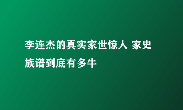 李连杰的真实家世惊人 家史族谱到底有多牛