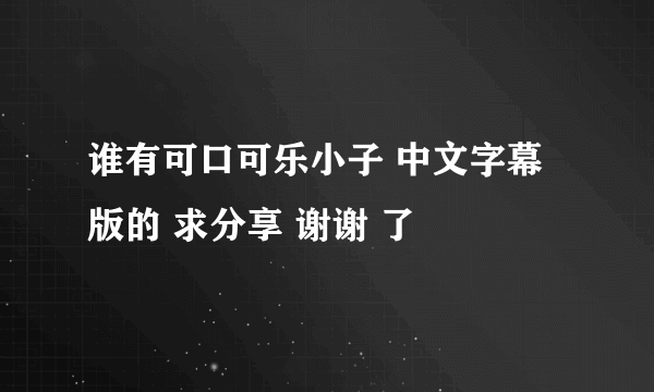 谁有可口可乐小子 中文字幕版的 求分享 谢谢 了