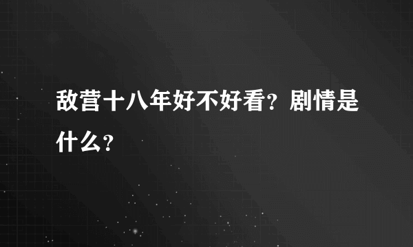 敌营十八年好不好看？剧情是什么？