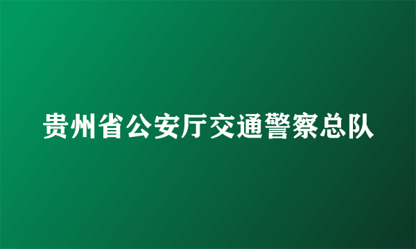 贵州省公安厅交通警察总队