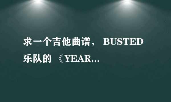 求一个吉他曲谱， BUSTED 乐队的 《YEAR 3000》.急需大家帮忙~