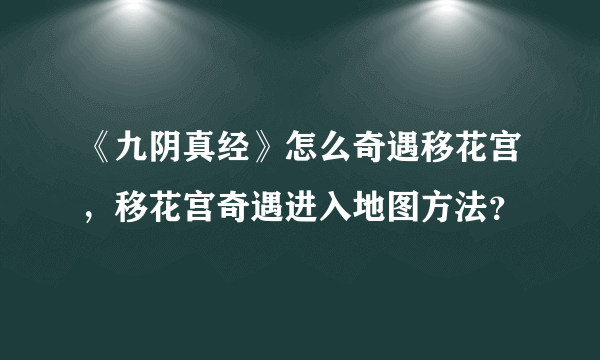 《九阴真经》怎么奇遇移花宫，移花宫奇遇进入地图方法？