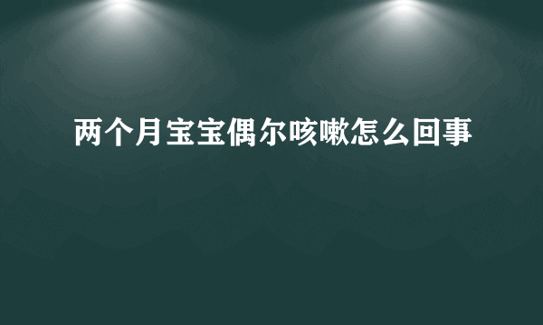 两个月宝宝偶尔咳嗽怎么回事