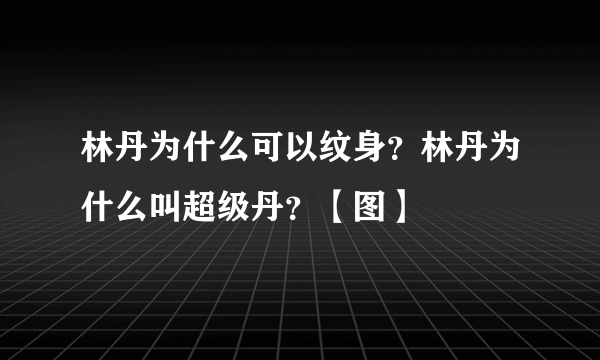 林丹为什么可以纹身？林丹为什么叫超级丹？【图】