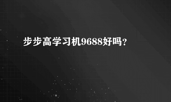 步步高学习机9688好吗？