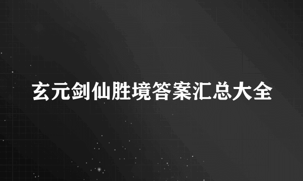 玄元剑仙胜境答案汇总大全