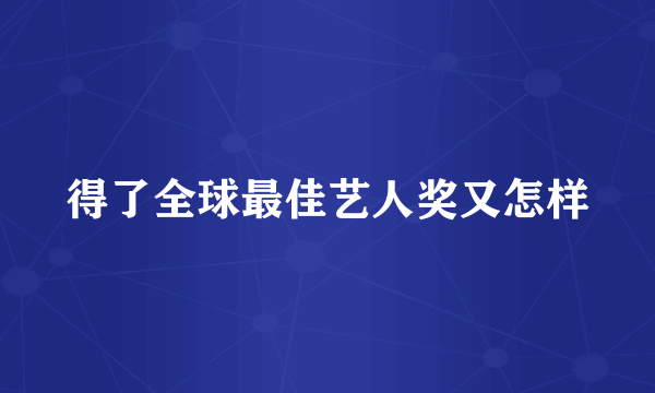 得了全球最佳艺人奖又怎样