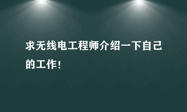 求无线电工程师介绍一下自己的工作！