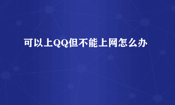 可以上QQ但不能上网怎么办