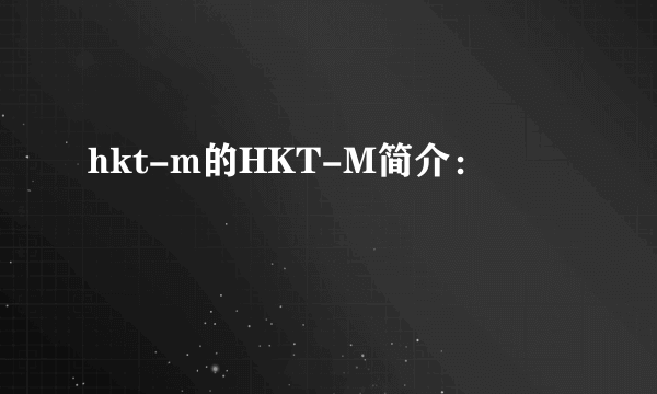 hkt-m的HKT-M简介：