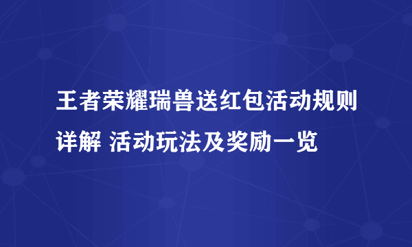 王者荣耀瑞兽送红包活动规则详解 活动玩法及奖励一览