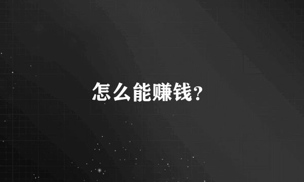 怎么能赚钱？