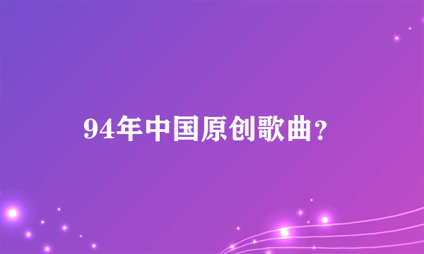 94年中国原创歌曲？