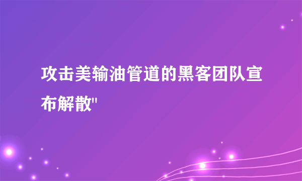 攻击美输油管道的黑客团队宣布解散