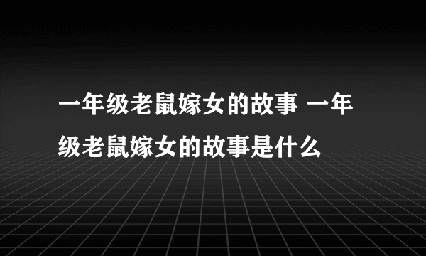 一年级老鼠嫁女的故事 一年级老鼠嫁女的故事是什么