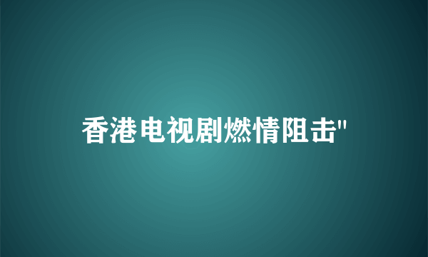 香港电视剧燃情阻击