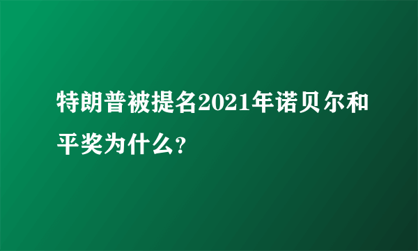 特朗普被提名2021年诺贝尔和平奖为什么？