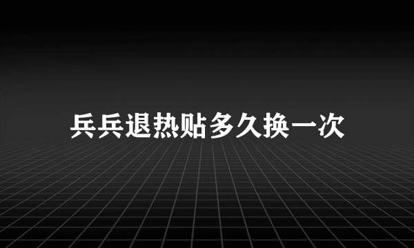 兵兵退热贴多久换一次