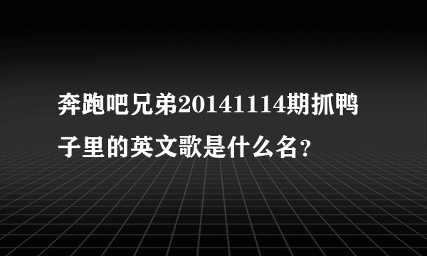 奔跑吧兄弟20141114期抓鸭子里的英文歌是什么名？