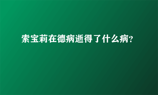 索宝莉在德病逝得了什么病？