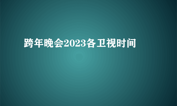 跨年晚会2023各卫视时间