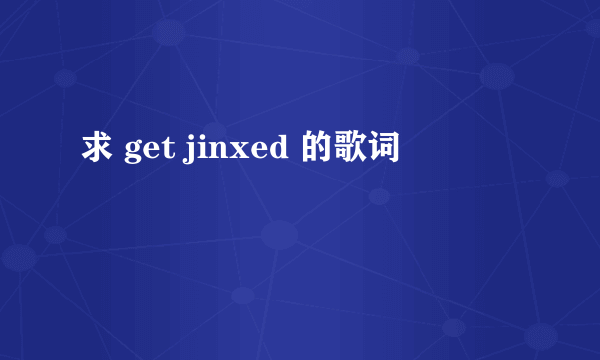 求 get jinxed 的歌词