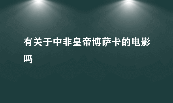 有关于中非皇帝博萨卡的电影吗