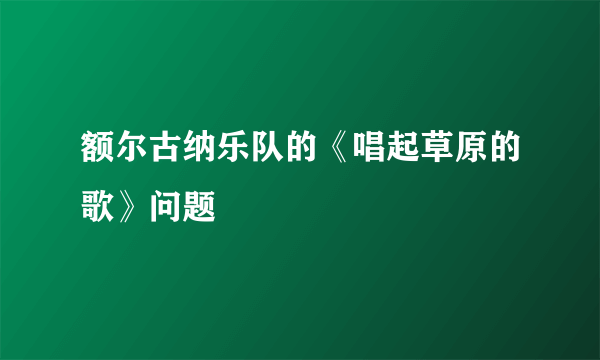 额尔古纳乐队的《唱起草原的歌》问题