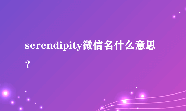 serendipity微信名什么意思？